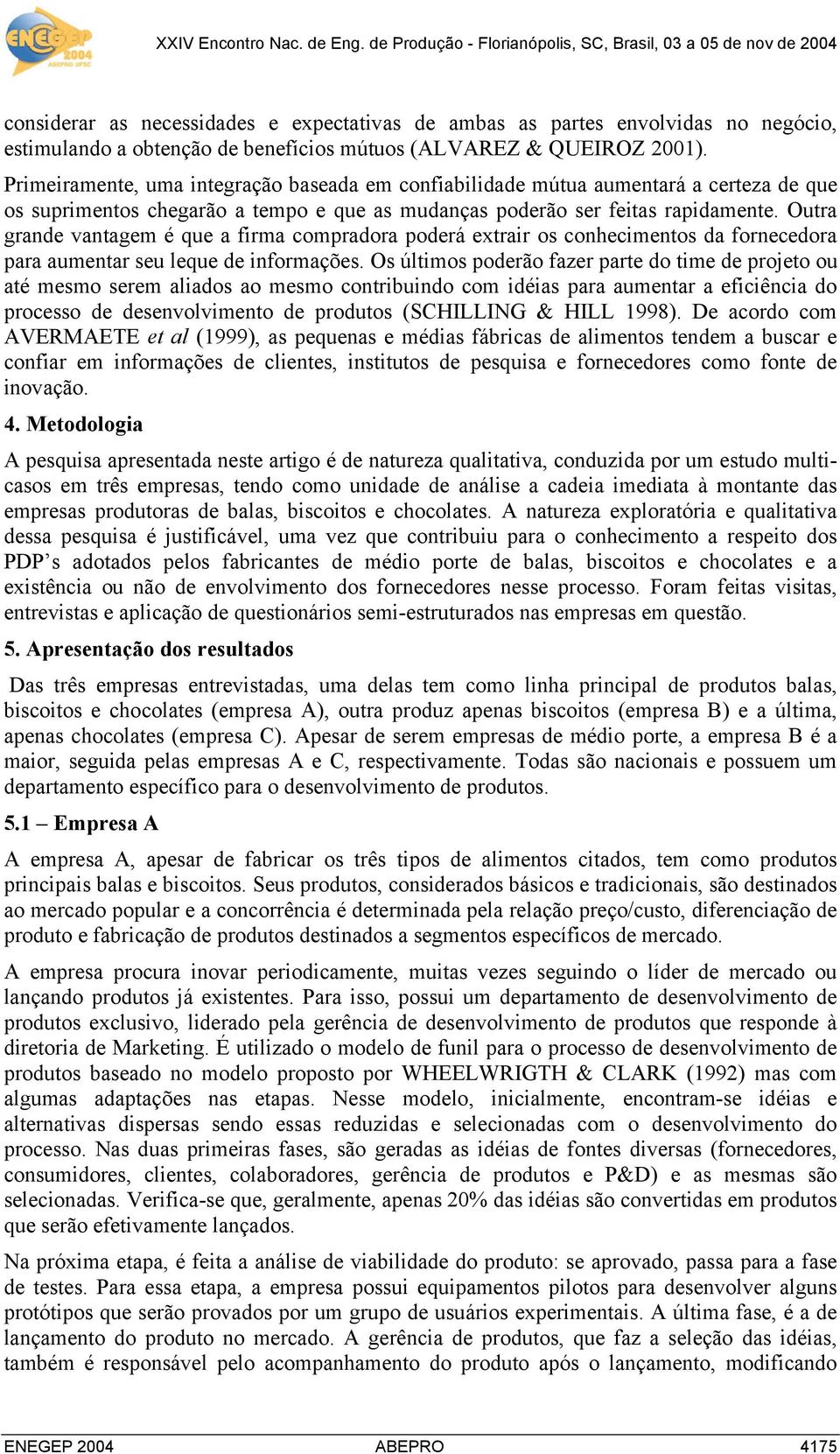 Outra grande vantagem é que a firma compradora poderá extrair os conhecimentos da fornecedora para aumentar seu leque de informações.