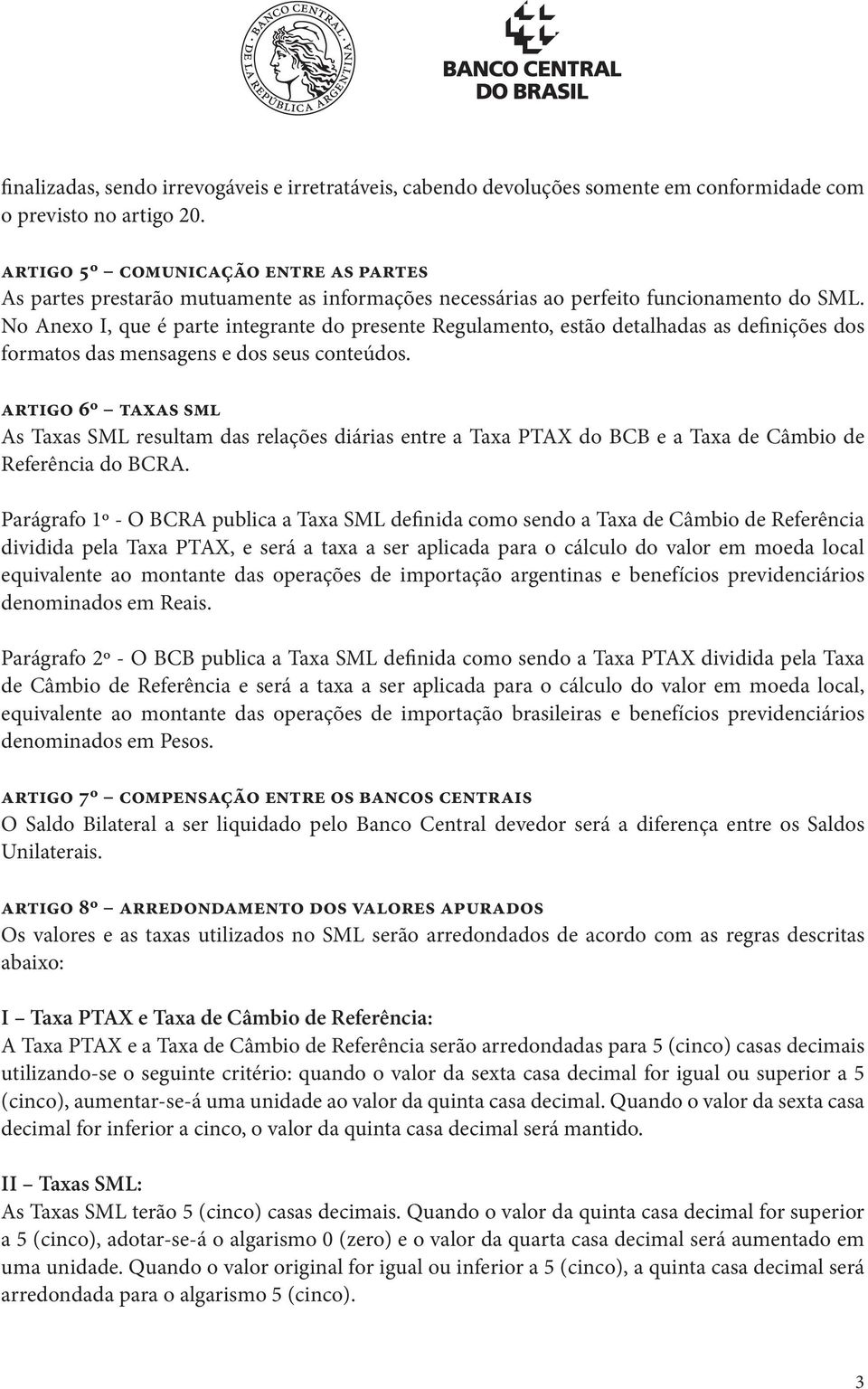 No Anexo I, que é parte integrante do presente Regulamento, estão detalhadas as definições dos formatos das mensagens e dos seus conteúdos.