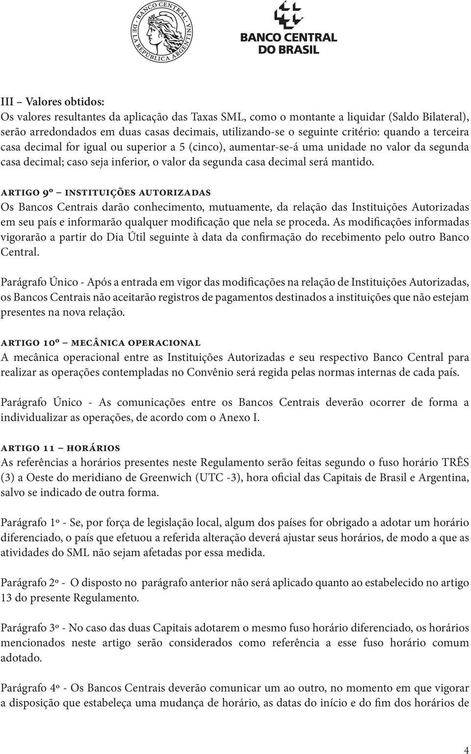 artigo 9º instituições autorizadas Os Bancos Centrais darão conhecimento, mutuamente, da relação das Instituições Autorizadas em seu país e informarão qualquer modificação que nela se proceda.