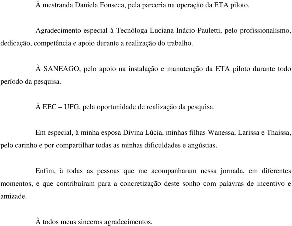 À SANEAGO, pelo apoio na instalação e manutenção da ETA piloto durante todo À EEC UFG, pela oportunidade de realização da pesquisa.