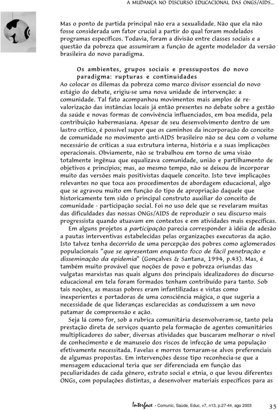 Todavia, foram a divisão entre classes sociais e a questão da pobreza que assumiram a função de agente modelador da versão brasileira do novo paradigma.