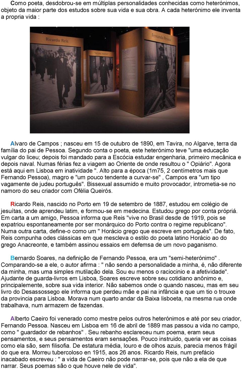 Segundo conta o poeta, este heterónimo teve "uma educação vulgar do liceu; depois foi mandado para a Escócia estudar engenharia, primeiro mecânica e depois naval.