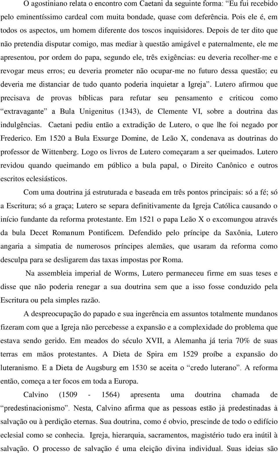 Depois de ter dito que não pretendia disputar comigo, mas mediar à questão amigável e paternalmente, ele me apresentou, por ordem do papa, segundo ele, três exigências: eu deveria recolher-me e