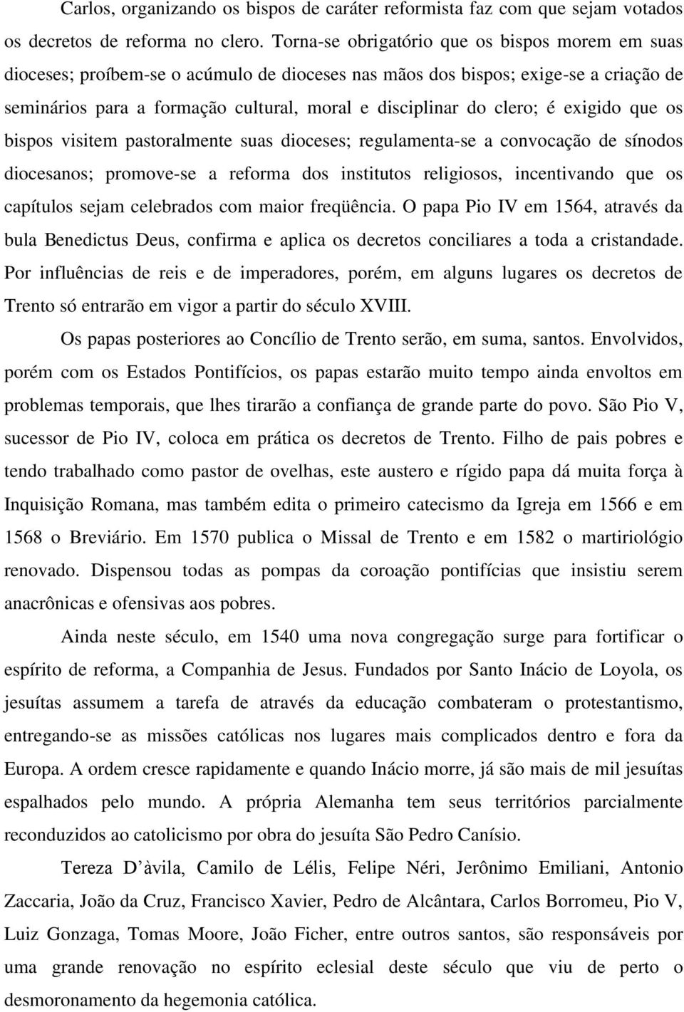 clero; é exigido que os bispos visitem pastoralmente suas dioceses; regulamenta-se a convocação de sínodos diocesanos; promove-se a reforma dos institutos religiosos, incentivando que os capítulos