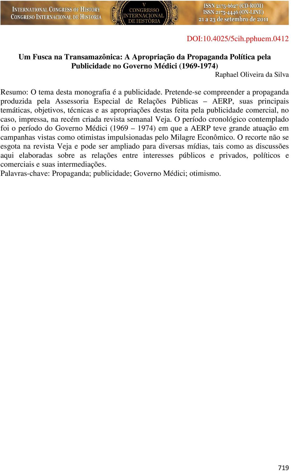 Pretende-se compreender a propaganda produzida pela Assessoria Especial de Relações Públicas AERP, suas principais temáticas, objetivos, técnicas e as apropriações destas feita pela publicidade