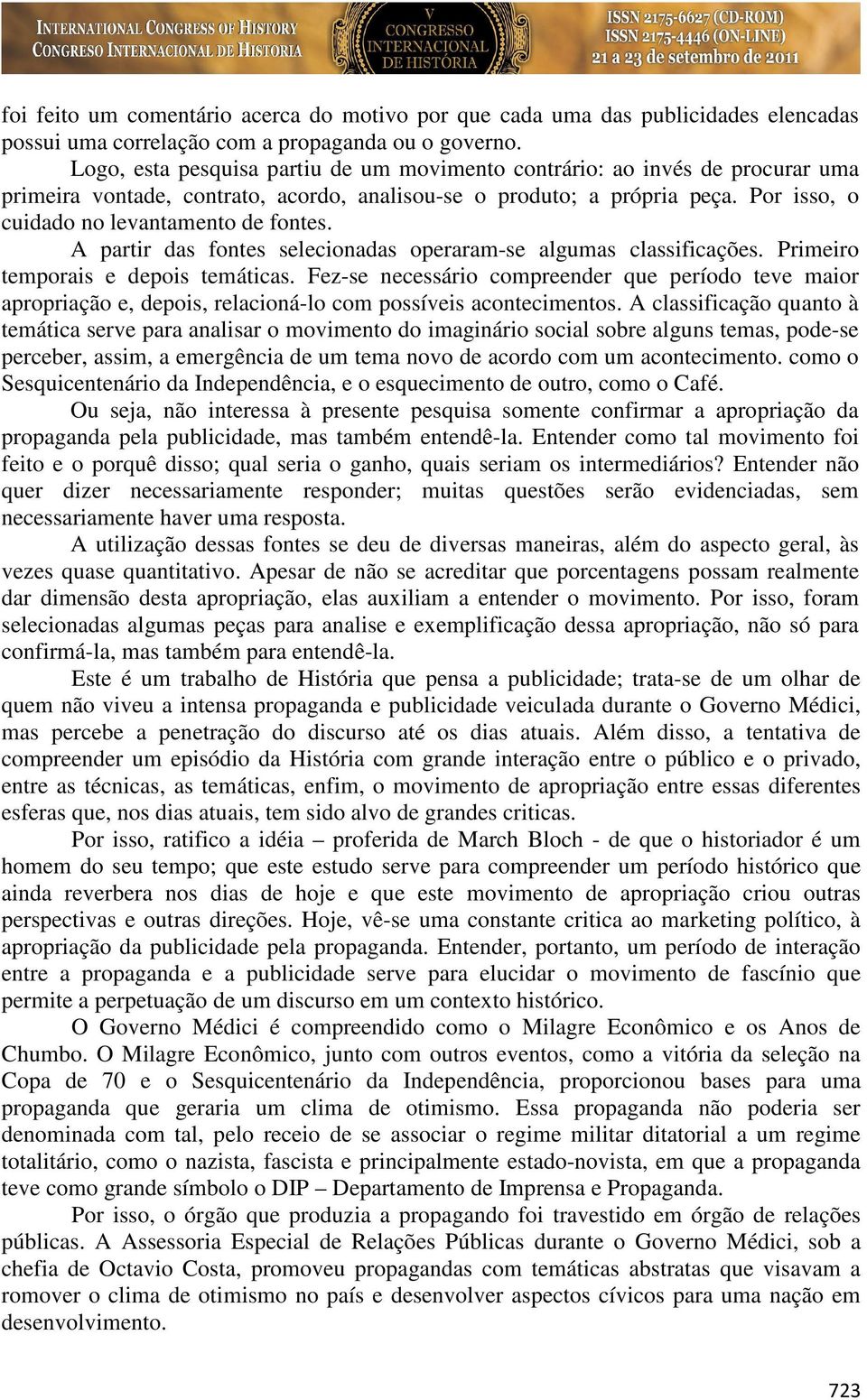 A partir das fontes selecionadas operaram-se algumas classificações. Primeiro temporais e depois temáticas.