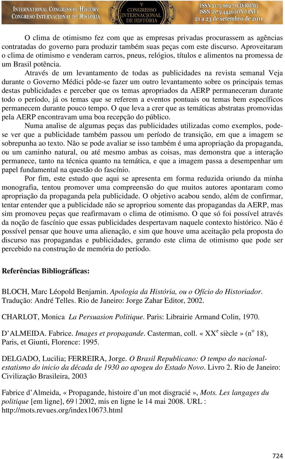 Através de um levantamento de todas as publicidades na revista semanal Veja durante o Governo Médici pôde-se fazer um outro levantamento sobre os principais temas destas publicidades e perceber que