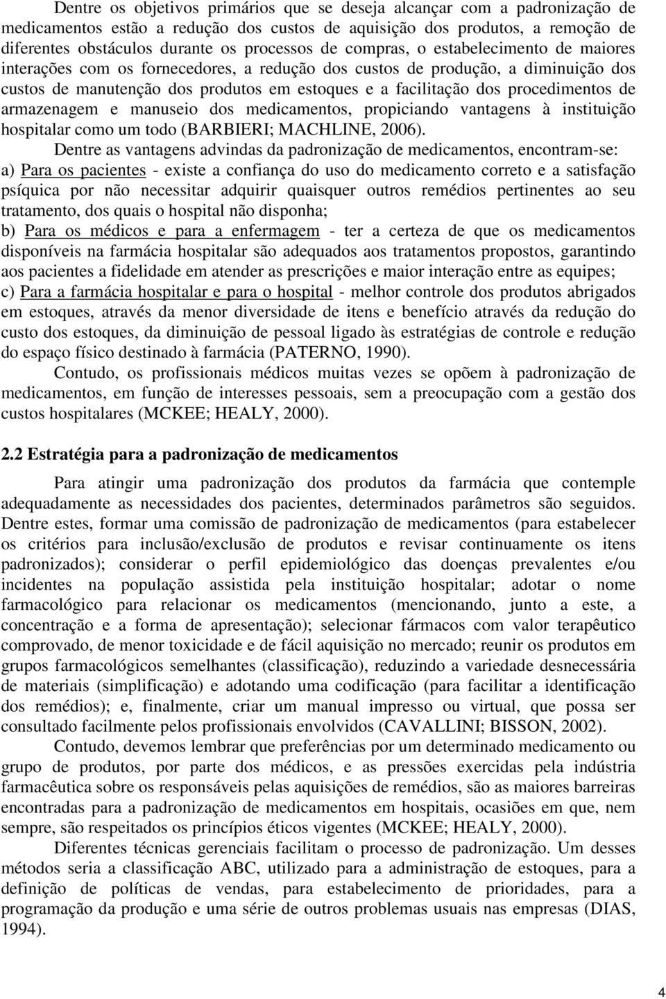 procedimentos de armazenagem e manuseio dos medicamentos, propiciando vantagens à instituição hospitalar como um todo (BARBIERI; MACHLINE, 2006).