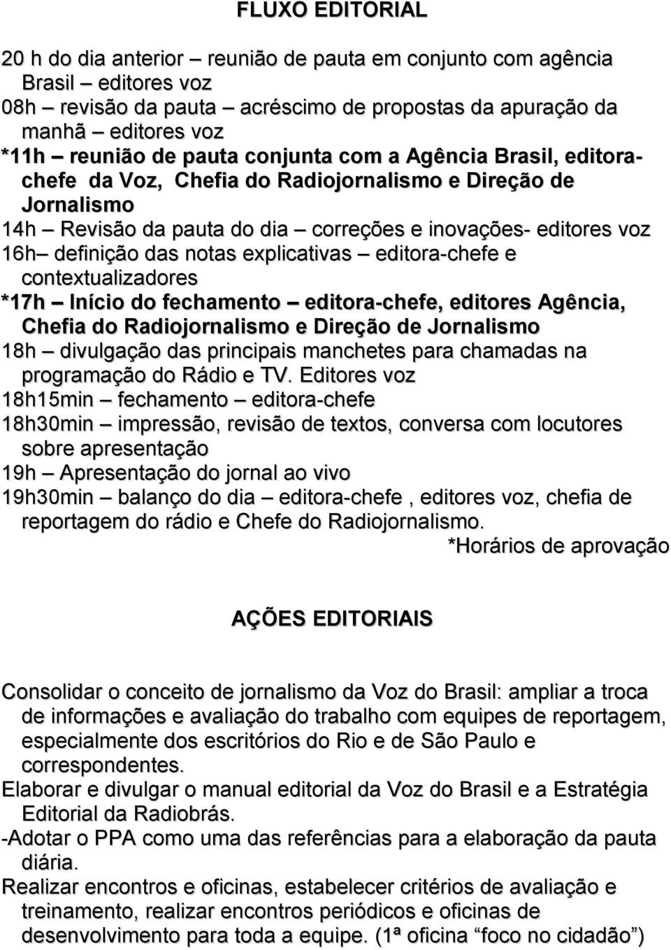 explicativas editora-chefe e contextualizadores *17h Início do fechamento editora-chefe, editores Agência, Chefia do Radiojornalismo e Direção de Jornalismo 18h divulgação das principais manchetes