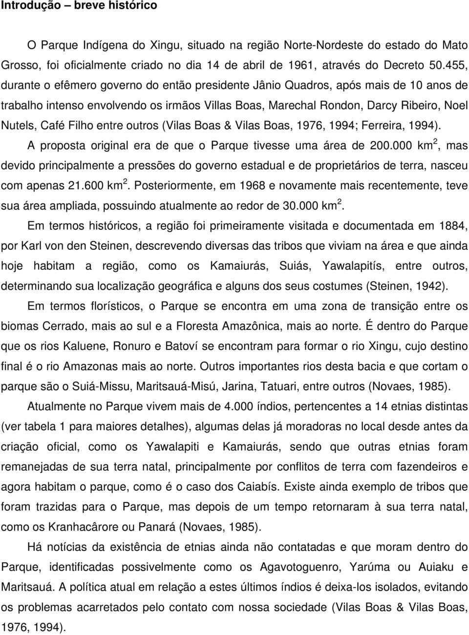 entre outros (Vilas Boas & Vilas Boas, 1976, 1994; Ferreira, 1994). A proposta original era de que o Parque tivesse uma área de 200.