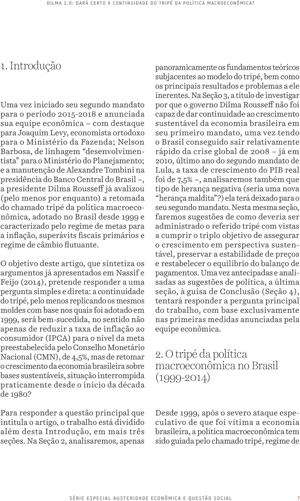 Barbosa, de linhagem desenvolvimentista para o Ministério do Planejamento; e a manutenção de Alexandre Tombini na presidência do Banco Central do Brasil, a presidente Dilma Rousseff já avalizou (pelo