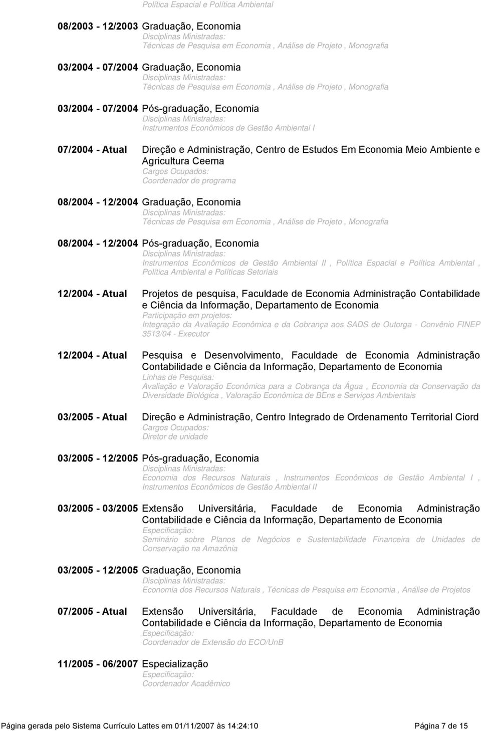 programa 08/2004-12/2004 Graduação, Técnicas de Pesquisa em, Análise de Projeto, Monografia 08/2004-12/2004 Pós-graduação, Instrumentos Econômicos de Gestão Ambiental II, Política Espacial e Política