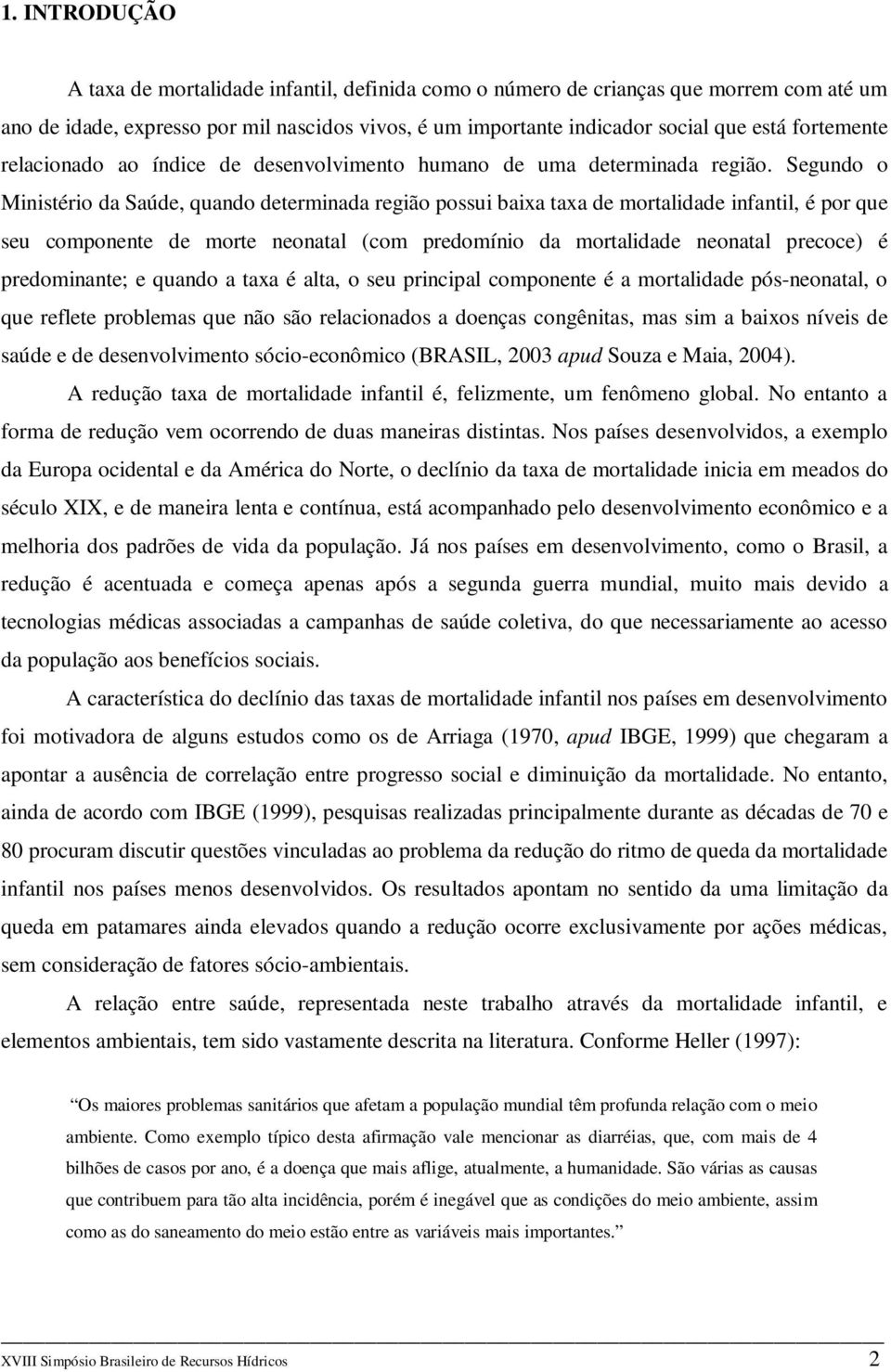 Segundo o Ministério da Saúde, quando determinada região possui baixa taxa de mortalidade infantil, é por que seu componente de morte neonatal (com predomínio da mortalidade neonatal precoce) é