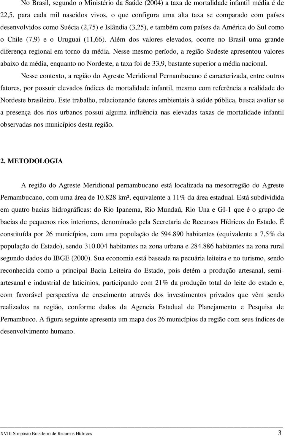 Além dos valores elevados, ocorre no Brasil uma grande diferença regional em torno da média.