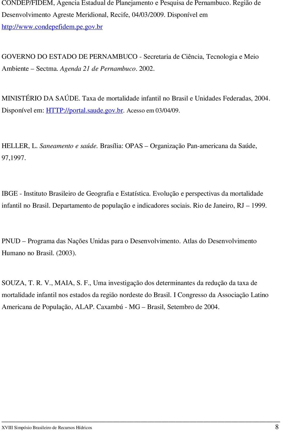 Taxa de mortalidade infantil no Brasil e Unidades Federadas, 2004. Disponível em: HTTP://portal.saude.gov.br. Acesso em 03/04/09. HELLER, L. Saneamento e saúde.