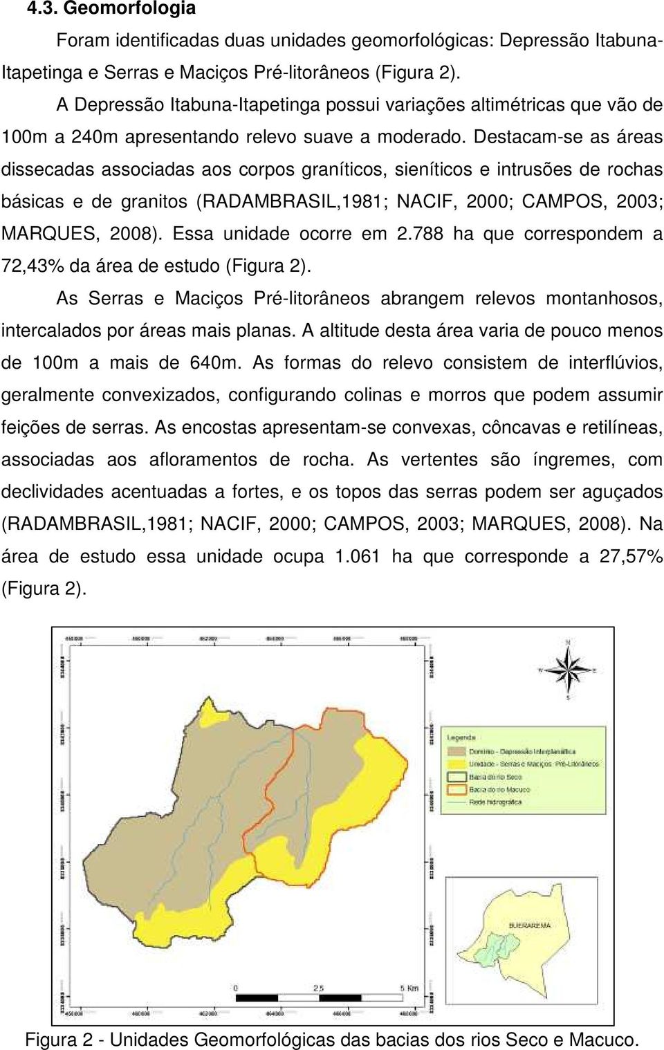 Destacam-se as áreas dissecadas associadas aos corpos graníticos, sieníticos e intrusões de rochas básicas e de granitos (RADAMBRASIL,1981; NACIF, 2000; CAMPOS, 2003; MARQUES, 2008).