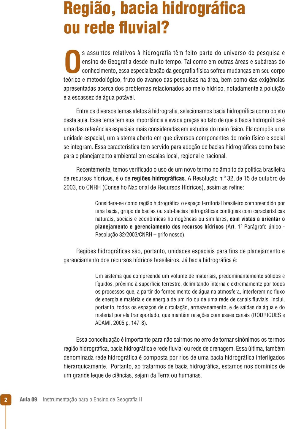 exigências apresentadas acerca dos problemas relacionados ao meio hídrico, notadamente a poluição e a escassez de água potável.