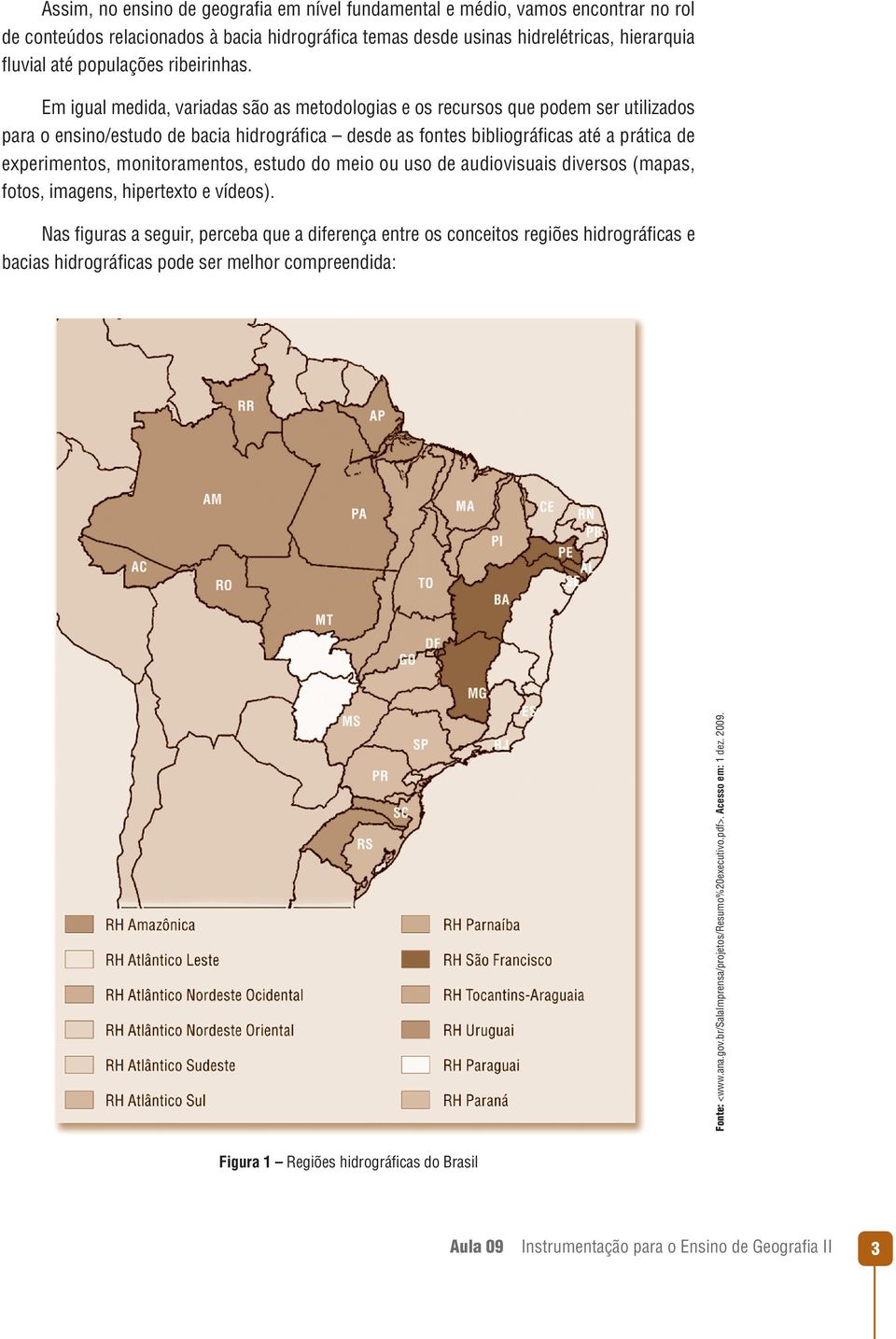 Em igual medida, variadas são as metodologias e os recursos que podem ser utilizados para o ensino/estudo de bacia hidrográfi ca desde as fontes bibliográfi cas até a prática de experimentos,