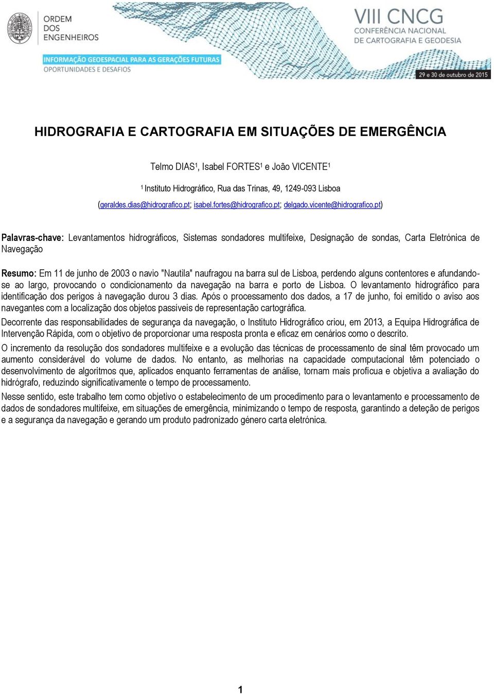 pt) Palavras-chave: Levantamentos hidrográficos, Sistemas sondadores multifeixe, Designação de sondas, Carta Eletrónica de Navegação Resumo: Em 11 de junho de 2003 o navio "Nautila" naufragou na