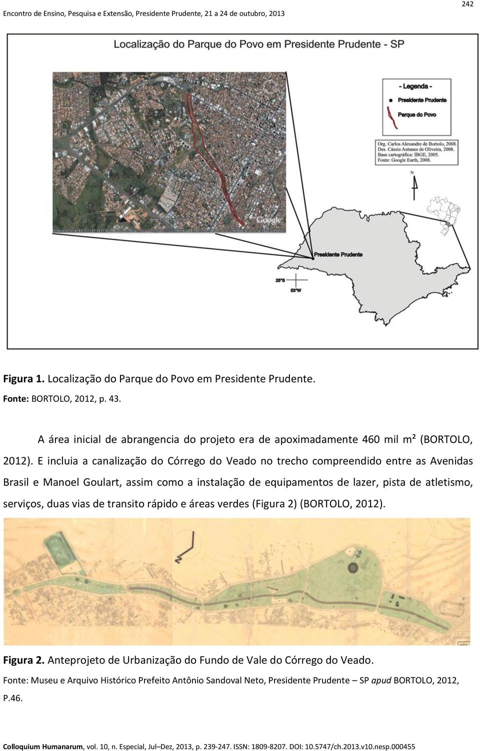 E incluia a canalização do Córrego do Veado no trecho compreendido entre as Avenidas Brasil e Manoel Goulart, assim como a instalação de equipamentos de lazer,