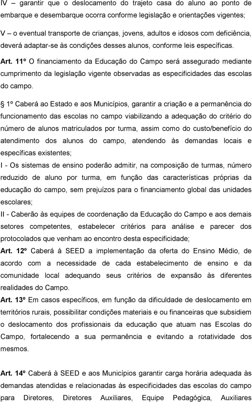 11º O financiamento da Educação do Campo será assegurado mediante cumprimento da legislação vigente observadas as especificidades das escolas do campo.