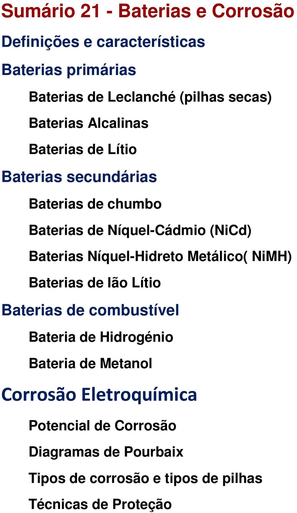 Níquel-Hidreto Metálico( NiMH) Baterias de Ião Lítio Baterias de combustível Bateria de Hidrogénio Bateria de Metanol