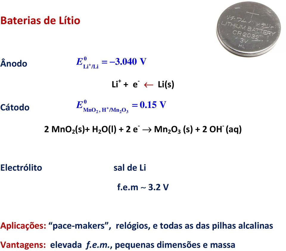 15 V 2 MnO 2 (s)+ H 2 O(l) + 2 e - Mn 2 O 3 (s) + 2 OH - (aq) Electrólito