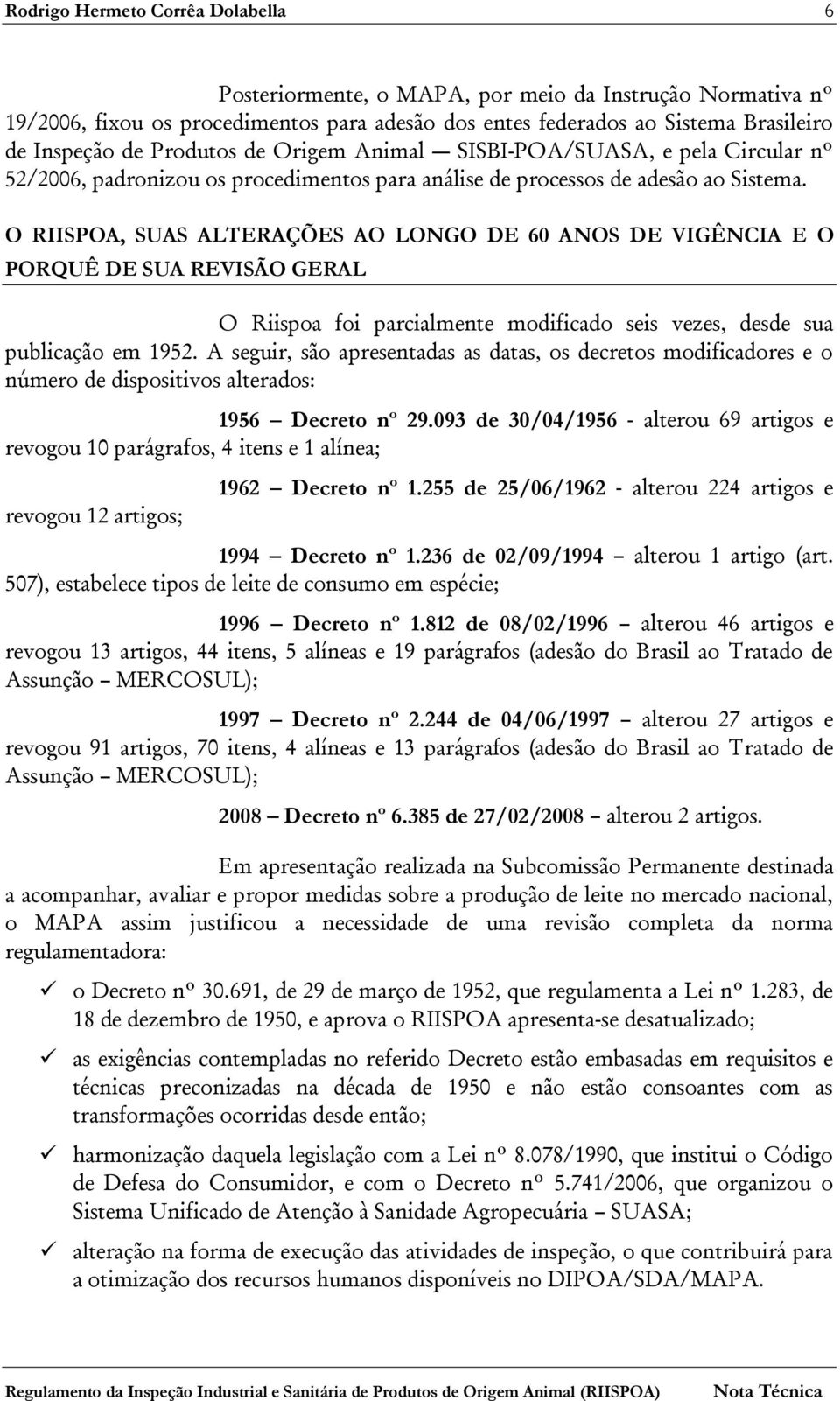 O RIISPOA, SUAS ALTERAÇÕES AO LONGO DE 60 ANOS DE VIGÊNCIA E O PORQUÊ DE SUA REVISÃO GERAL O Riispoa foi parcialmente modificado seis vezes, desde sua publicação em 1952.