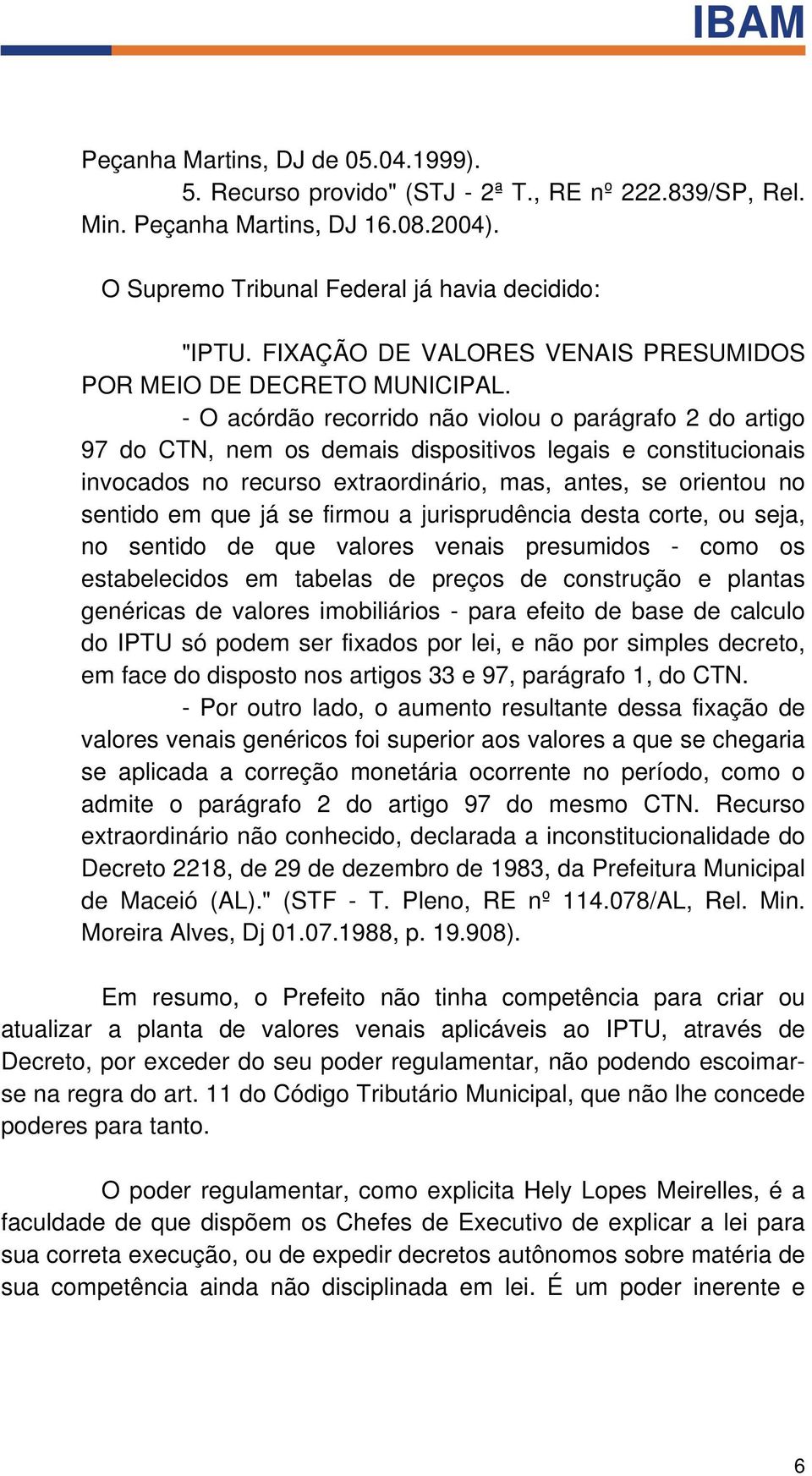 - O acórdão recorrido não violou o parágrafo 2 do artigo 97 do CTN, nem os demais dispositivos legais e constitucionais invocados no recurso extraordinário, mas, antes, se orientou no sentido em que