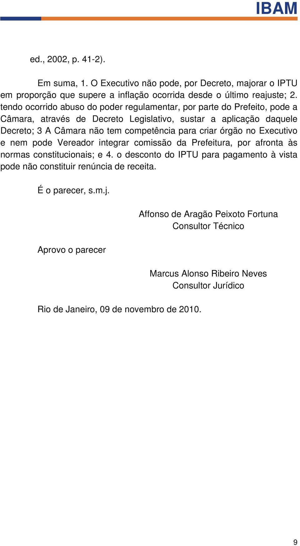 para criar órgão no Executivo e nem pode Vereador integrar comissão da Prefeitura, por afronta às normas constitucionais; e 4.