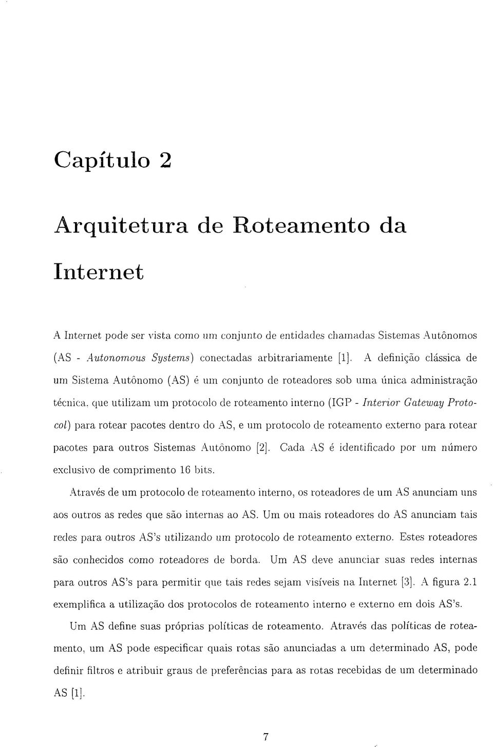 para rotear pacotes dentro do AS, e um protocolo de roteamento externo para rotear pacotes para outros Sistemas Autônomo [2], Cada AS é identificado por um número exclusivo de comprimento 16 bits.