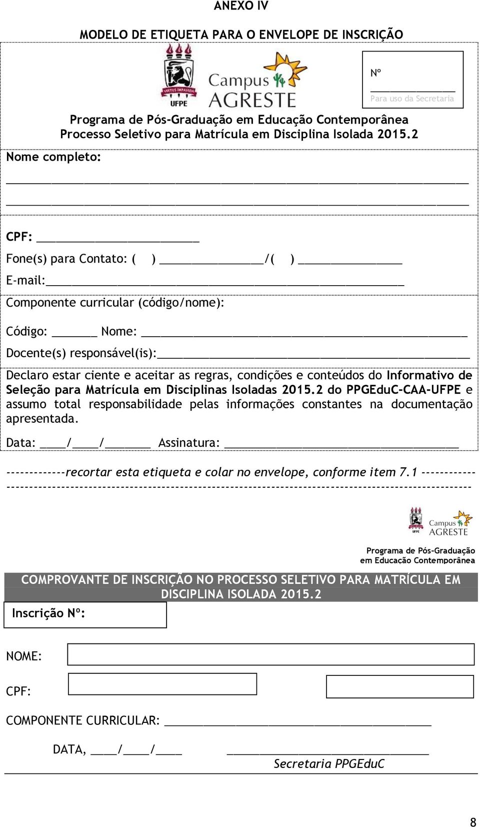 2 CPF: Fone(s) para Contato: ( ) /( ) E-mail: Componente curricular (código/nome): Código: Nome: Docente(s) responsável(is): Declaro estar ciente e aceitar as regras, condições e conteúdos do