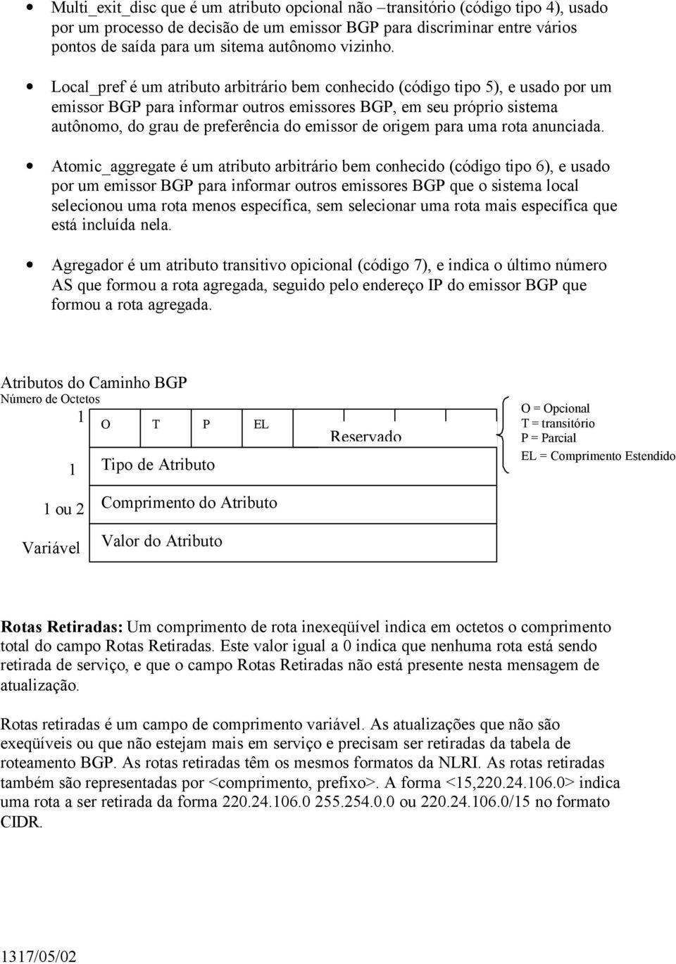 Local_pref é um atributo arbitrário bem conhecido (código tipo 5), e usado por um emissor BGP para informar outros emissores BGP, em seu próprio sistema autônomo, do grau de preferência do emissor de