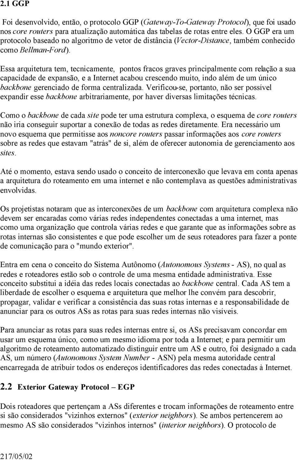 Essa arquitetura tem, tecnicamente, pontos fracos graves principalmente com relação a sua capacidade de expansão, e a Internet acabou crescendo muito, indo além de um único backbone gerenciado de