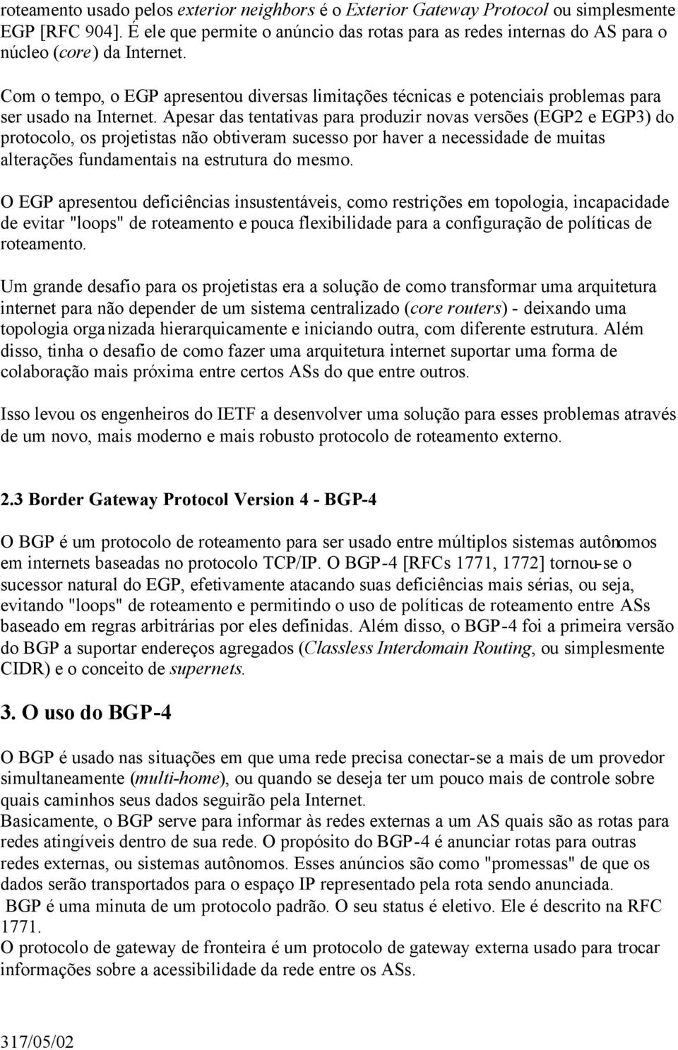 Com o tempo, o EGP apresentou diversas limitações técnicas e potenciais problemas para ser usado na Internet.