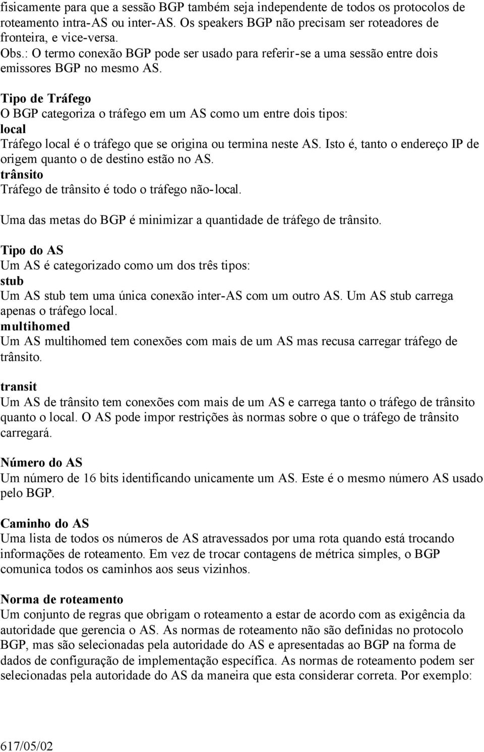 Tipo de Tráfego O BGP categoriza o tráfego em um AS como um entre dois tipos: local Tráfego local é o tráfego que se origina ou termina neste AS.