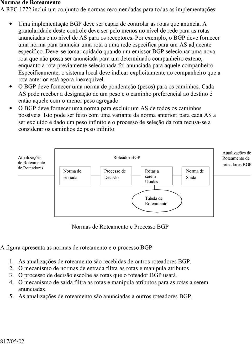 Por exemplo, o BGP deve fornecer uma norma para anunciar uma rota a uma rede específica para um AS adjacente específico.