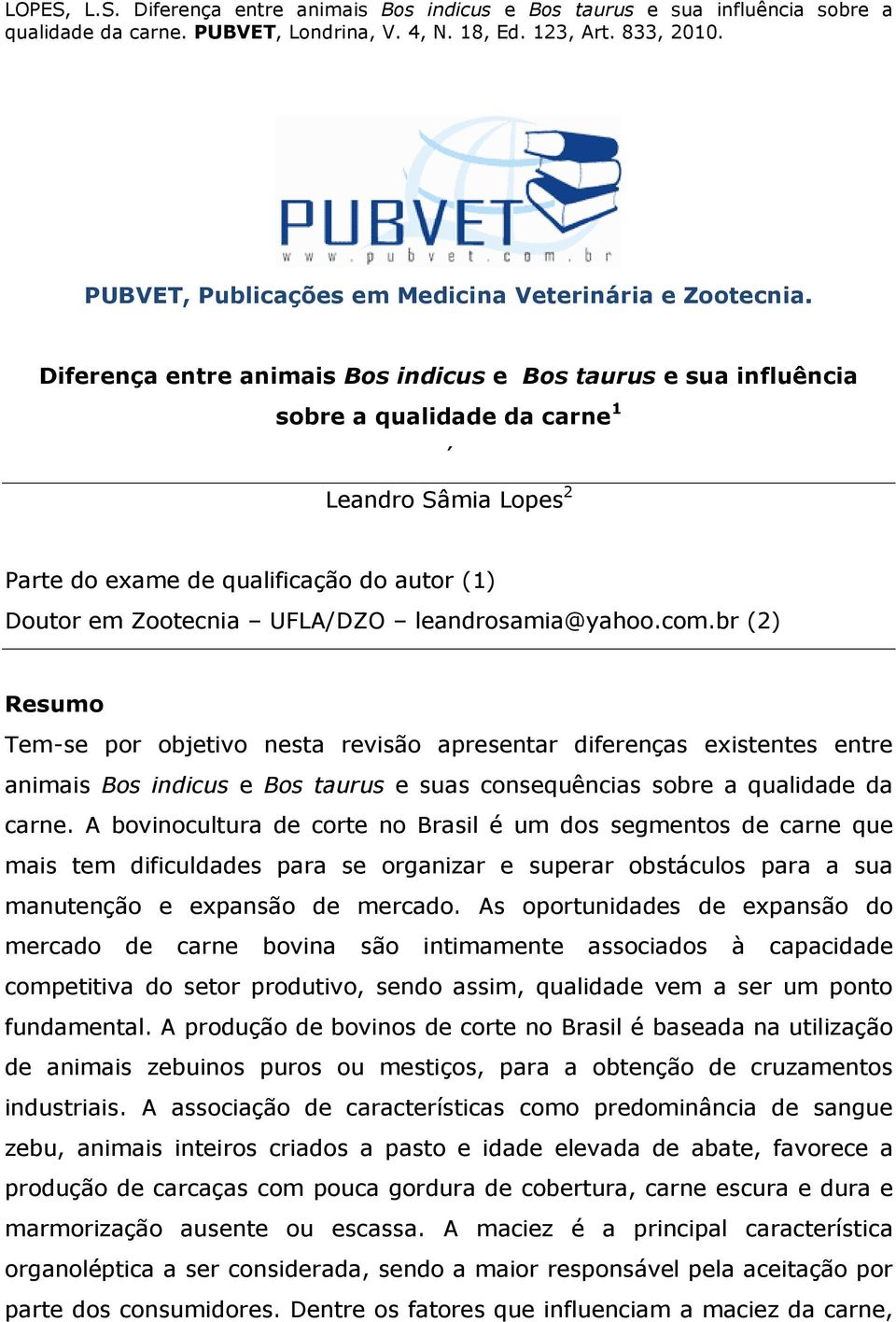 leandrosamia@yahoo.com.br (2) Resumo Tem-se por objetivo nesta revisão apresentar diferenças existentes entre animais Bos indicus e Bos taurus e suas consequências sobre a qualidade da carne.