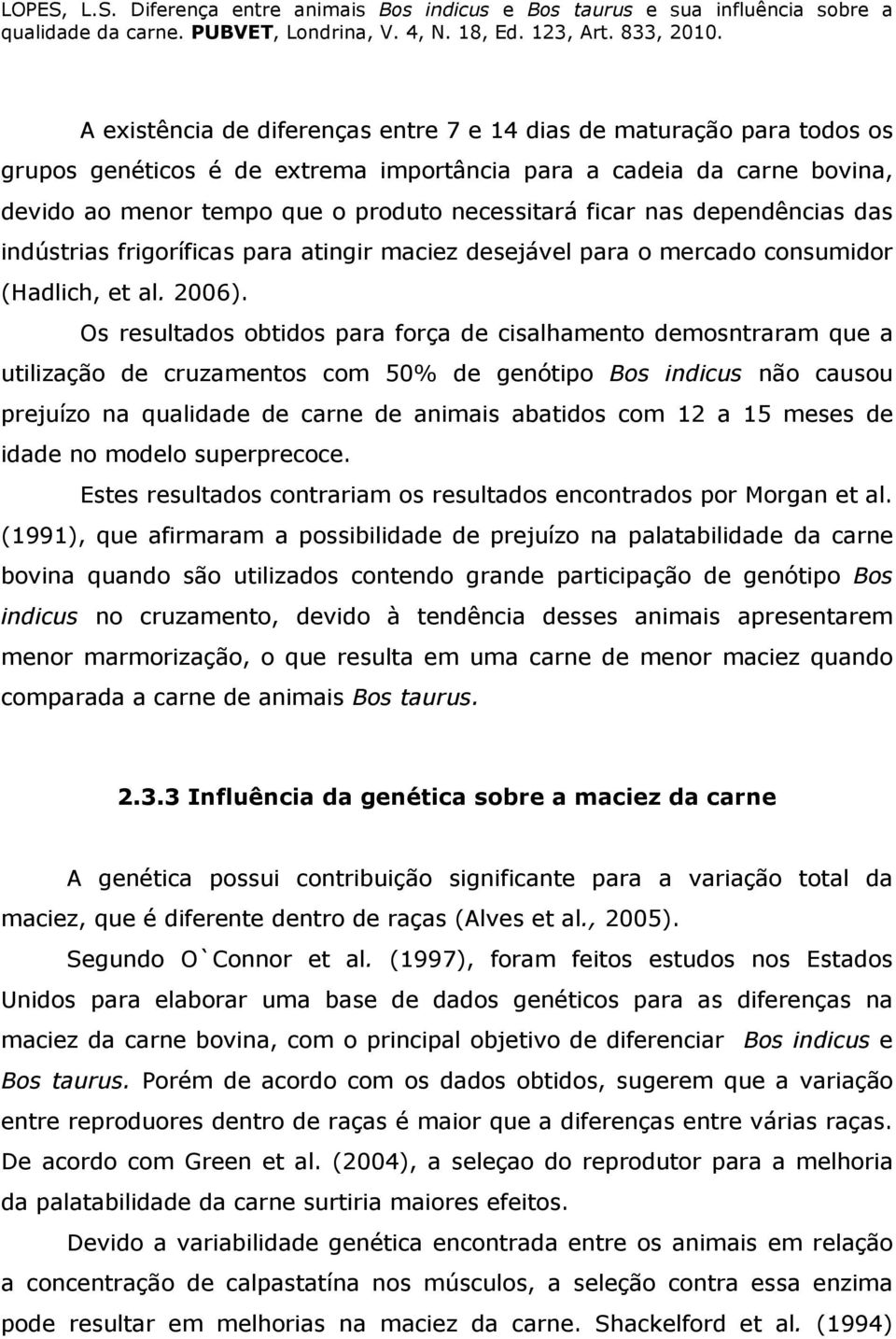 Os resultados obtidos para força de cisalhamento demosntraram que a utilização de cruzamentos com 50% de genótipo Bos indicus não causou prejuízo na qualidade de carne de animais abatidos com 12 a 15