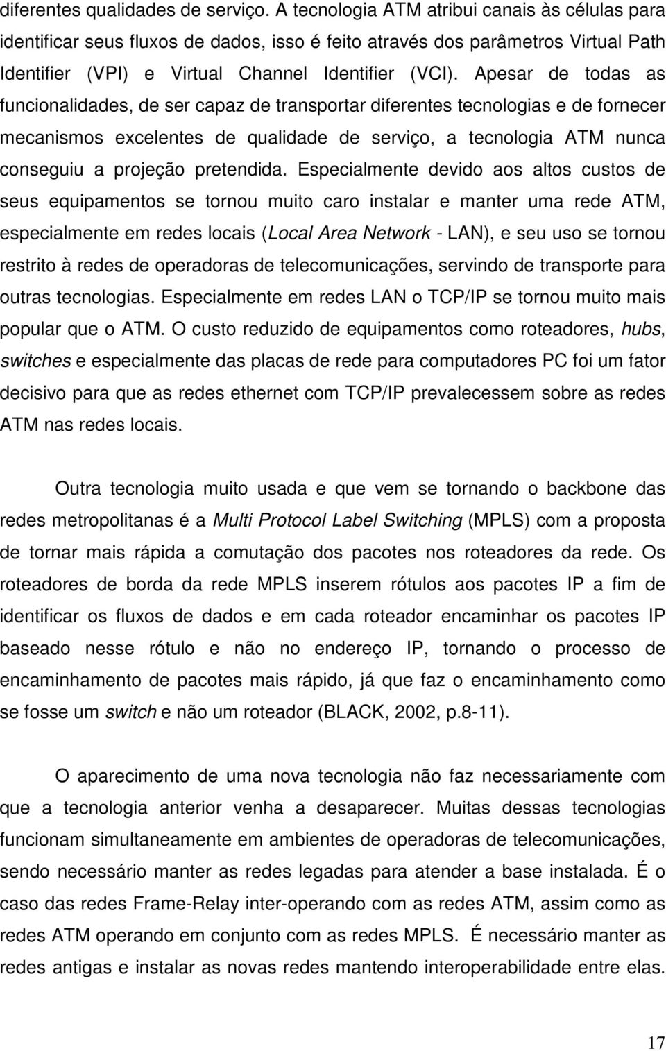 Apesar de todas as funcionalidades, de ser capaz de transportar diferentes tecnologias e de fornecer mecanismos excelentes de qualidade de serviço, a tecnologia ATM nunca conseguiu a projeção