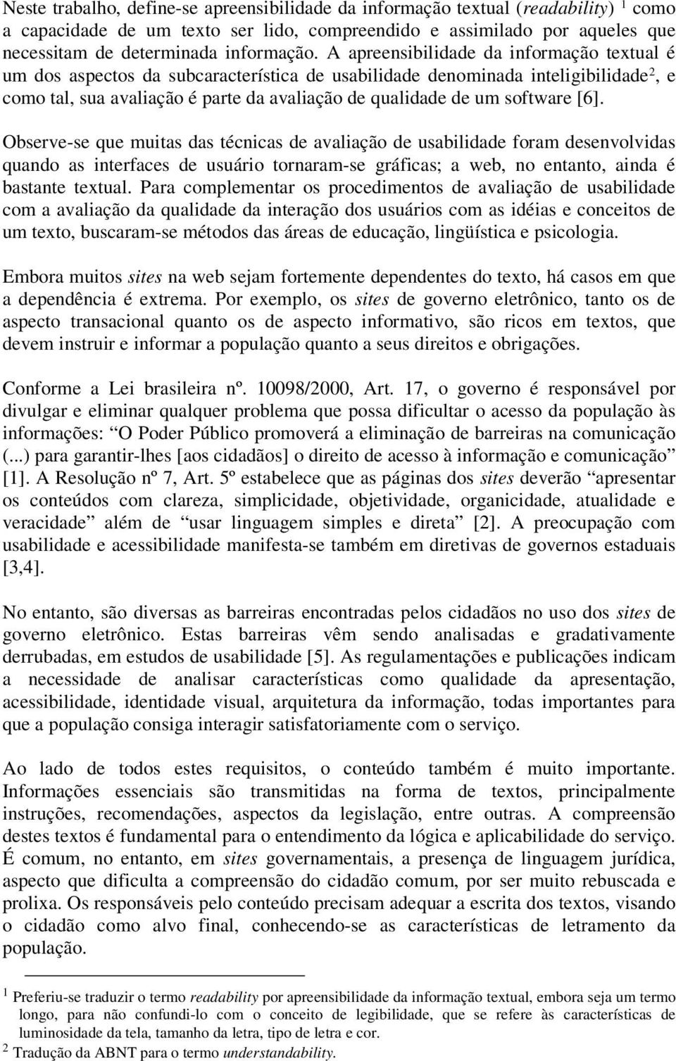 software [6]. Observe-se que muitas das técnicas de avaliação de usabilidade foram desenvolvidas quando as interfaces de usuário tornaram-se gráficas; a web, no entanto, ainda é bastante textual.