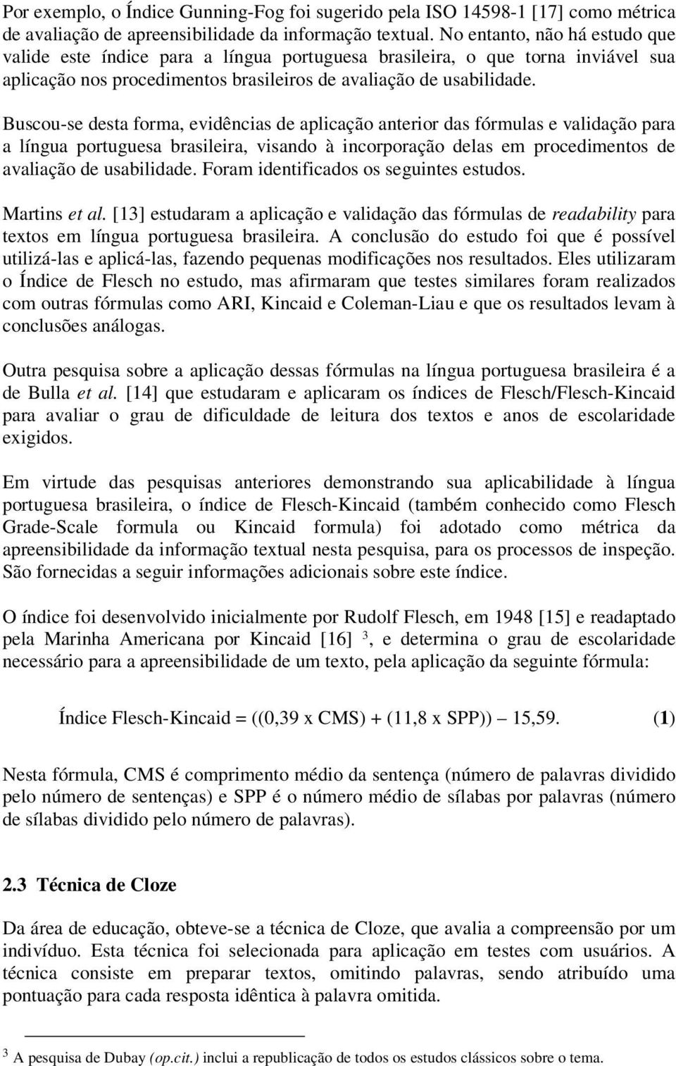 Buscou-se desta forma, evidências de aplicação anterior das fórmulas e validação para a língua portuguesa brasileira, visando à incorporação delas em procedimentos de avaliação de usabilidade.