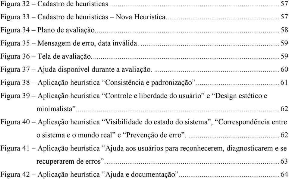 ..61 Figura 39 Aplicação heurística Controle e liberdade do usuário e Design estético e minimalista.