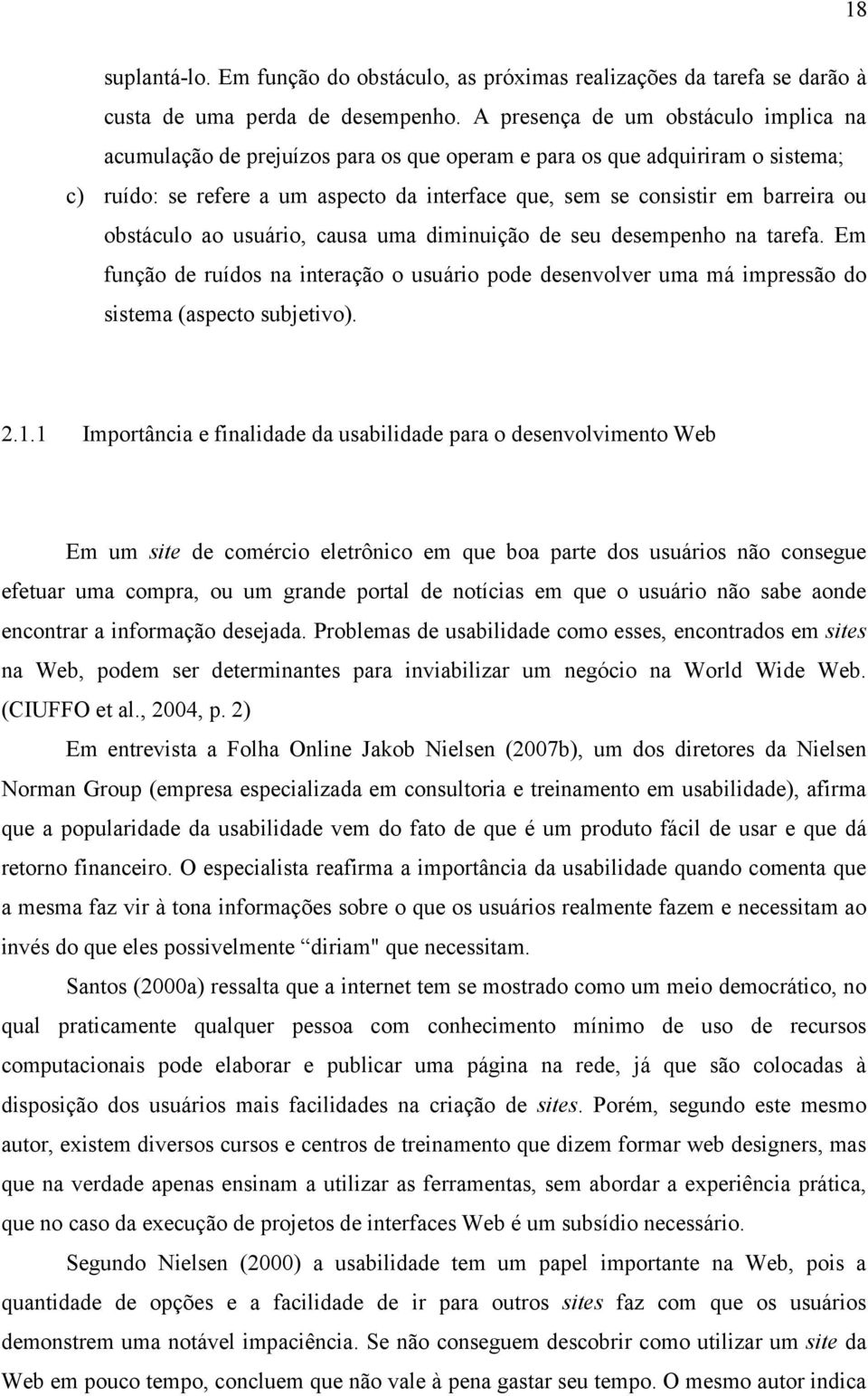 obstáculo ao usuário, causa uma diminuição de seu desempenho na tarefa. Em função de ruídos na interação o usuário pode desenvolver uma má impressão do sistema (aspecto subjetivo). 2.1.