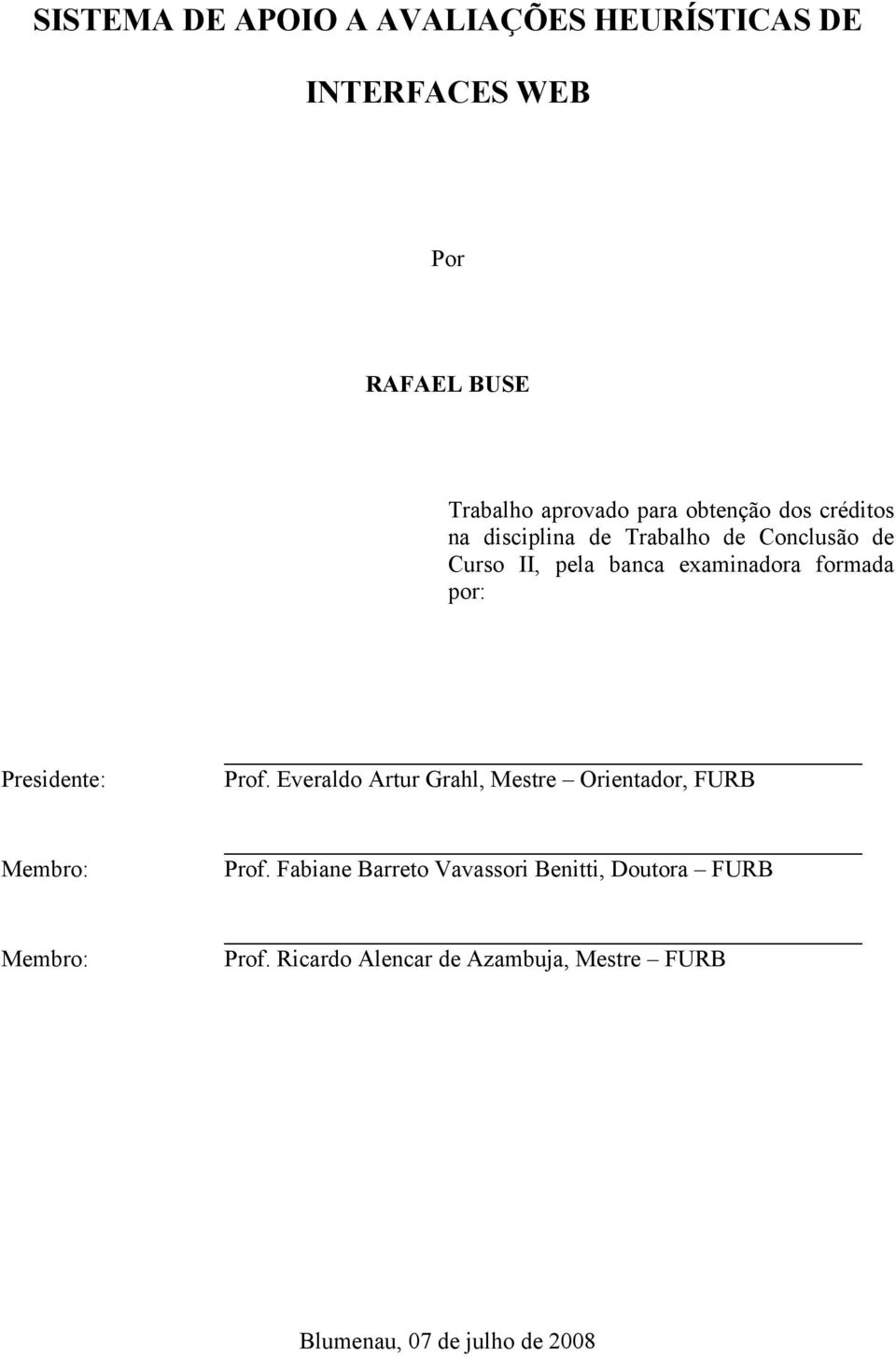 por: Presidente: Membro: Membro: Prof. Everaldo Artur Grahl, Mestre Orientador, FURB Prof.