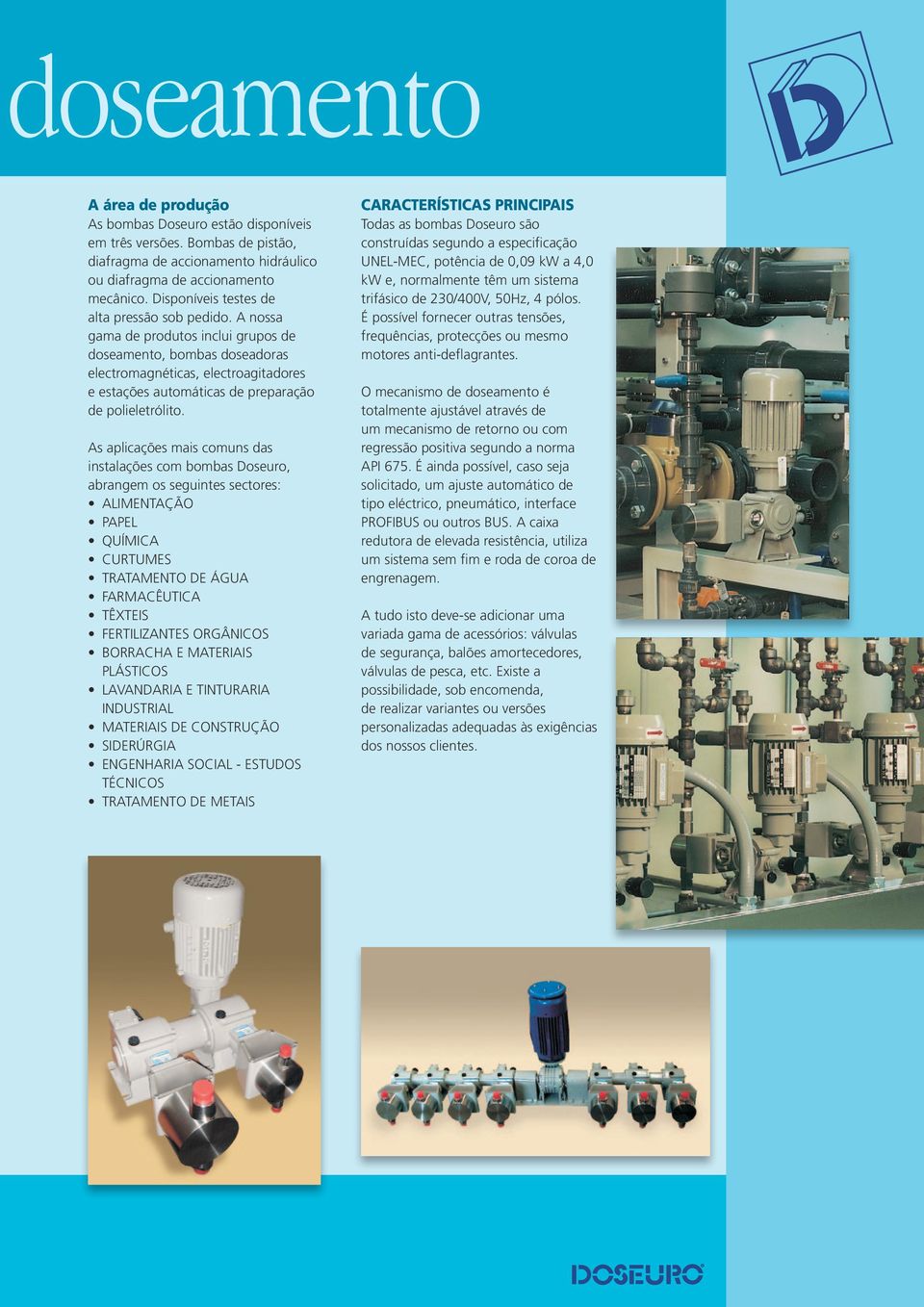 A nossa gama de produtos inclui grupos de doseamento, bombas doseadoras electromagnéticas, electroagitadores e estações automáticas de preparação de polieletrólito.