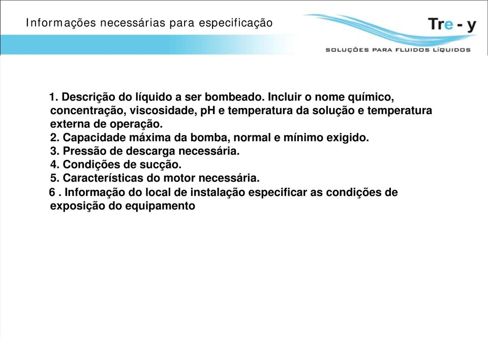 operação. 2. Capacidade máxima da bomba, normal e mínimo exigido. 3. Pressão de descarga necessária. 4.