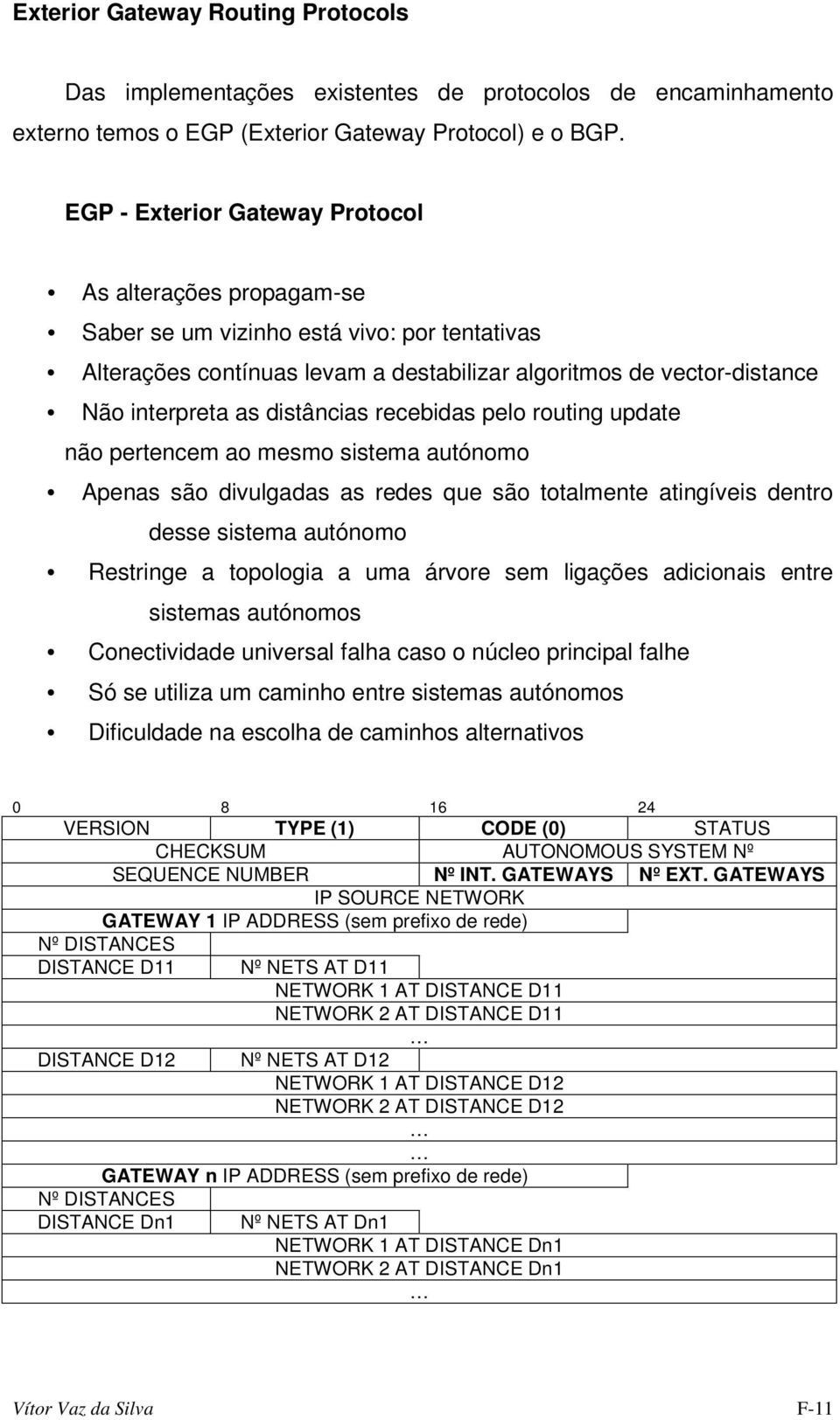 distâncias recebidas pelo routing update não pertencem ao mesmo sistema autónomo Apenas são divulgadas as redes que são totalmente atingíveis dentro desse sistema autónomo Restringe a topologia a uma