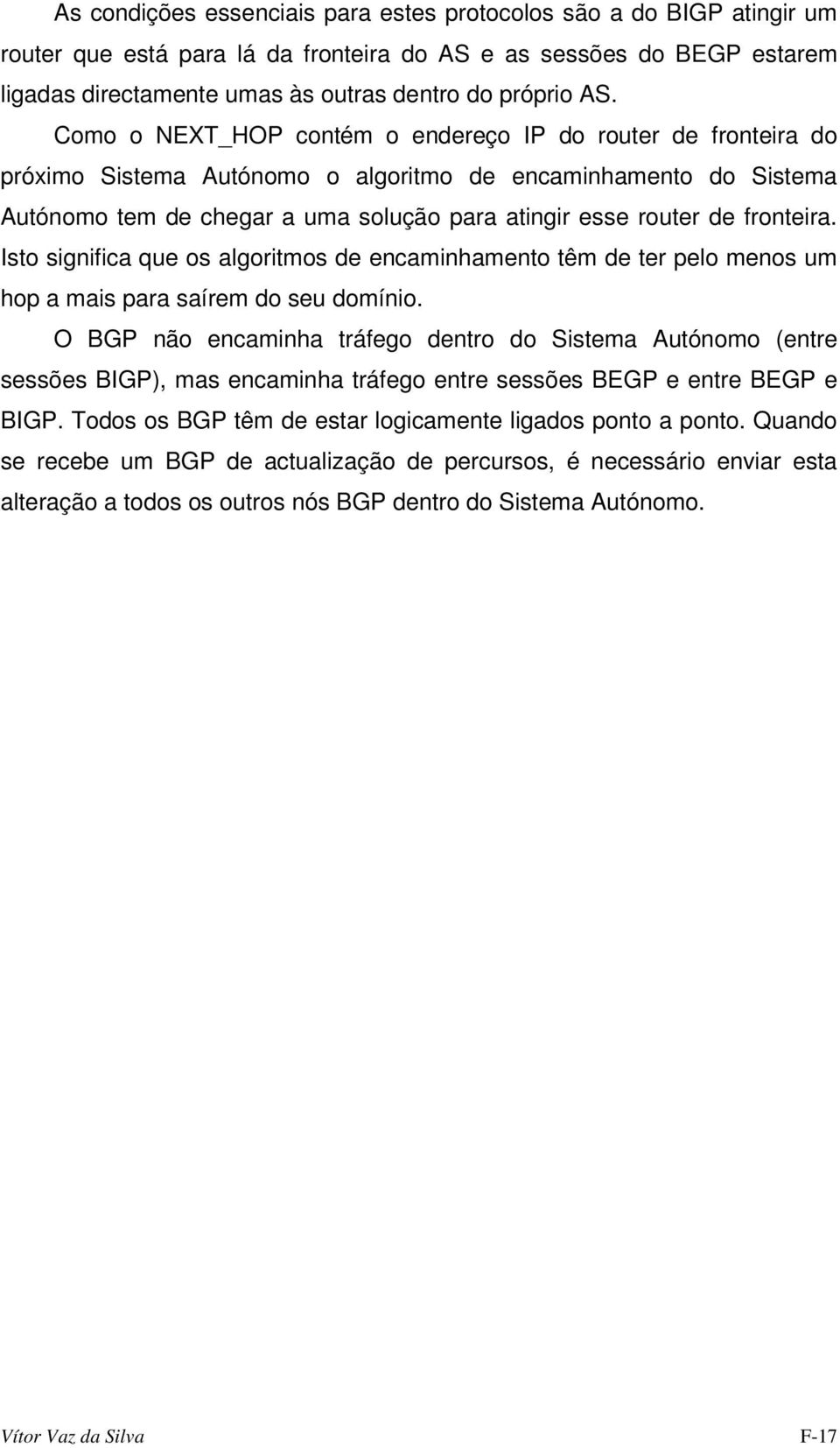 fronteira. Isto significa que os algoritmos de encaminhamento têm de ter pelo menos um hop a mais para saírem do seu domínio.