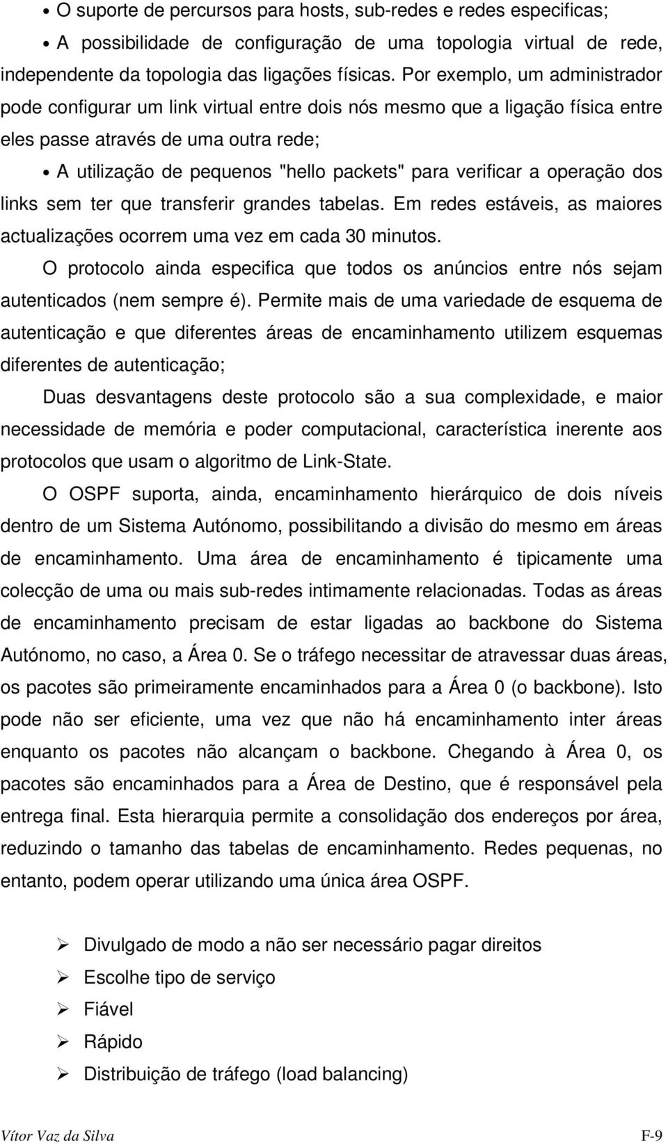 verificar a operação dos links sem ter que transferir grandes tabelas. Em redes estáveis, as maiores actualizações ocorrem uma vez em cada 30 minutos.